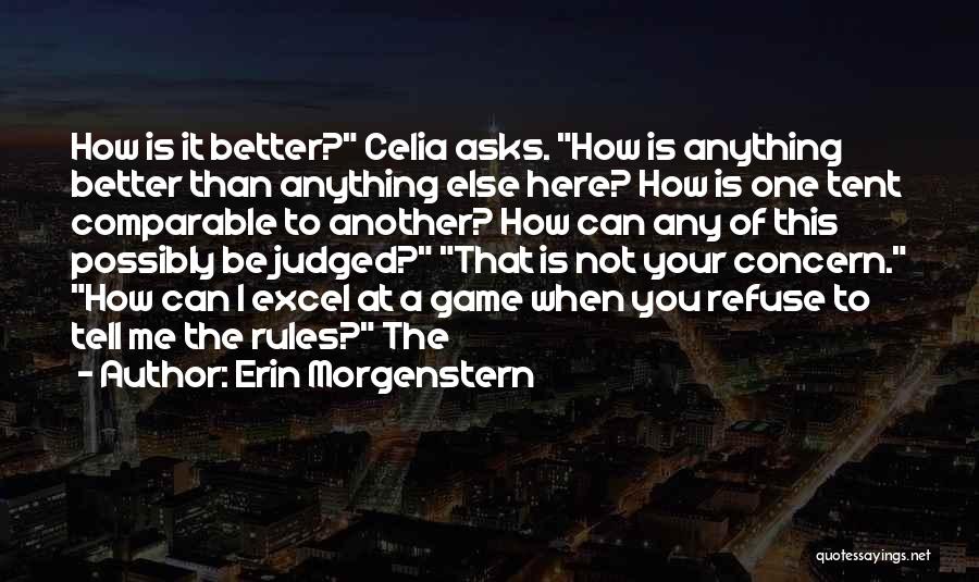 Erin Morgenstern Quotes: How Is It Better? Celia Asks. How Is Anything Better Than Anything Else Here? How Is One Tent Comparable To