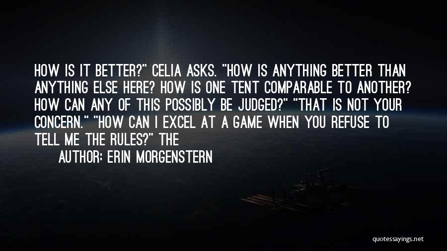 Erin Morgenstern Quotes: How Is It Better? Celia Asks. How Is Anything Better Than Anything Else Here? How Is One Tent Comparable To