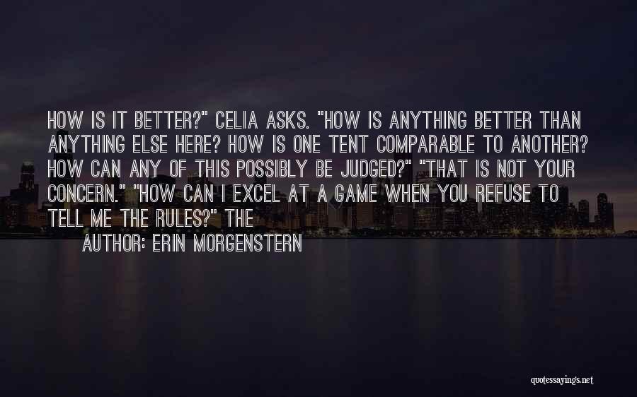 Erin Morgenstern Quotes: How Is It Better? Celia Asks. How Is Anything Better Than Anything Else Here? How Is One Tent Comparable To