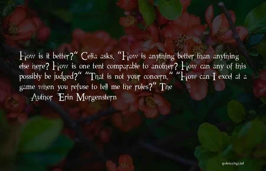 Erin Morgenstern Quotes: How Is It Better? Celia Asks. How Is Anything Better Than Anything Else Here? How Is One Tent Comparable To