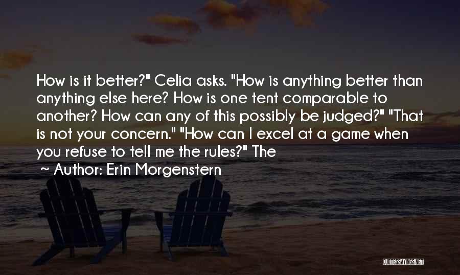 Erin Morgenstern Quotes: How Is It Better? Celia Asks. How Is Anything Better Than Anything Else Here? How Is One Tent Comparable To