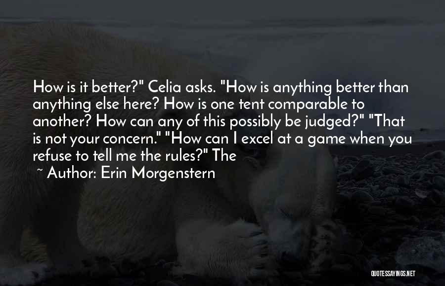 Erin Morgenstern Quotes: How Is It Better? Celia Asks. How Is Anything Better Than Anything Else Here? How Is One Tent Comparable To