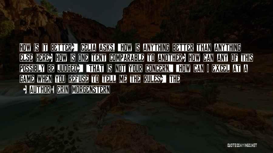 Erin Morgenstern Quotes: How Is It Better? Celia Asks. How Is Anything Better Than Anything Else Here? How Is One Tent Comparable To