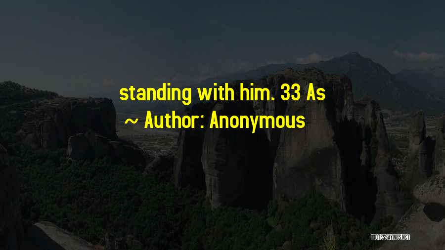 Anonymous Quotes: Standing With Him. 33 As
