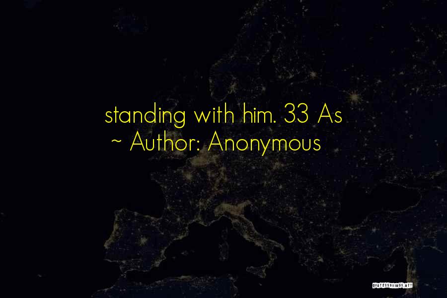 Anonymous Quotes: Standing With Him. 33 As