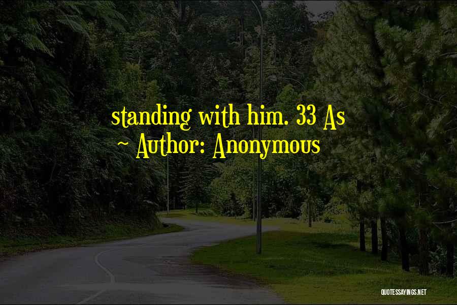 Anonymous Quotes: Standing With Him. 33 As