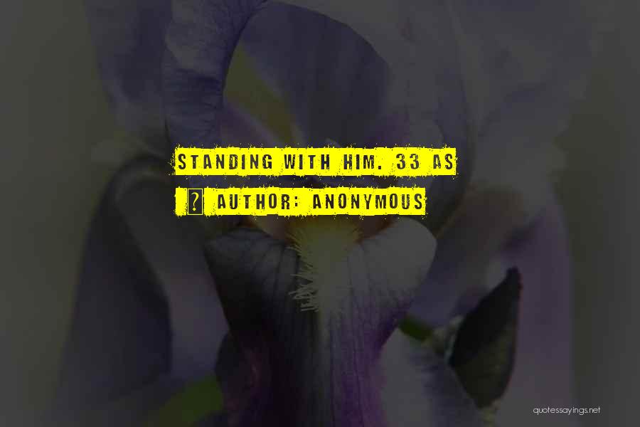 Anonymous Quotes: Standing With Him. 33 As