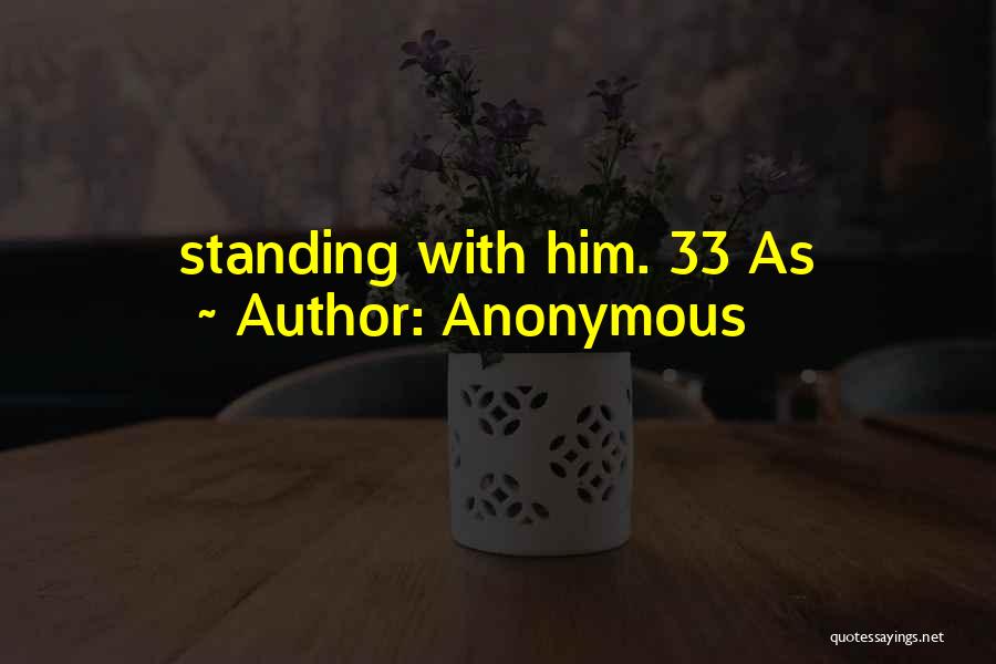 Anonymous Quotes: Standing With Him. 33 As