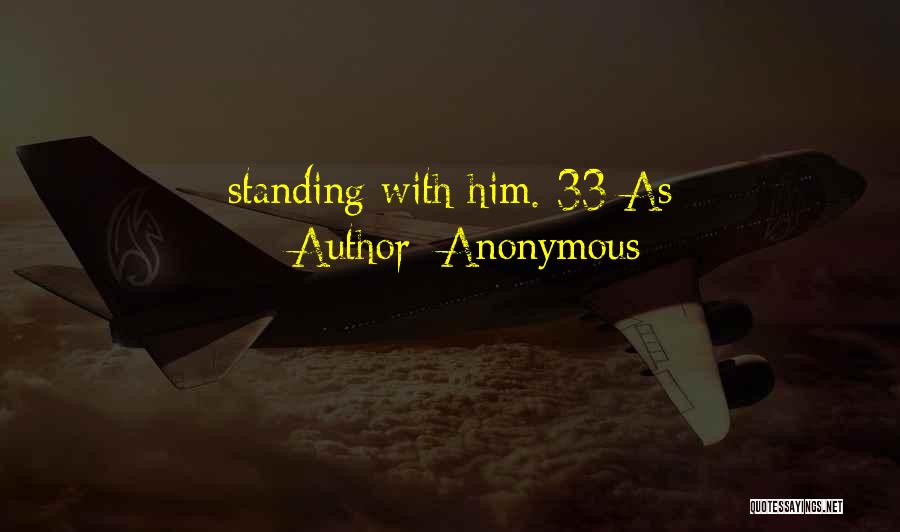 Anonymous Quotes: Standing With Him. 33 As