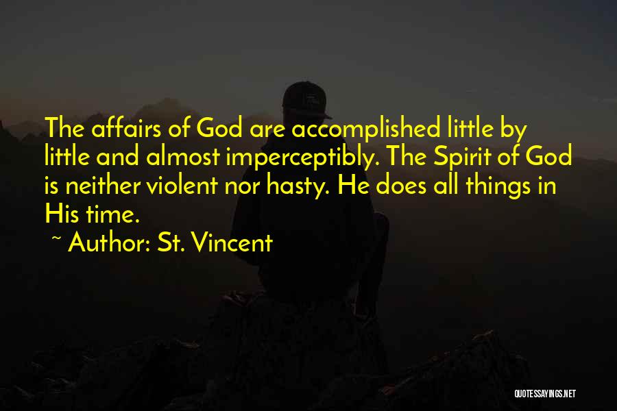 St. Vincent Quotes: The Affairs Of God Are Accomplished Little By Little And Almost Imperceptibly. The Spirit Of God Is Neither Violent Nor