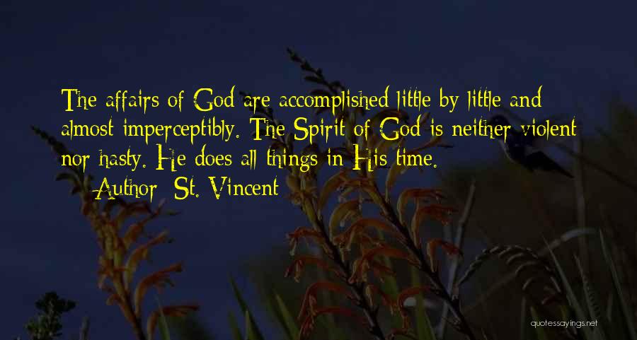 St. Vincent Quotes: The Affairs Of God Are Accomplished Little By Little And Almost Imperceptibly. The Spirit Of God Is Neither Violent Nor