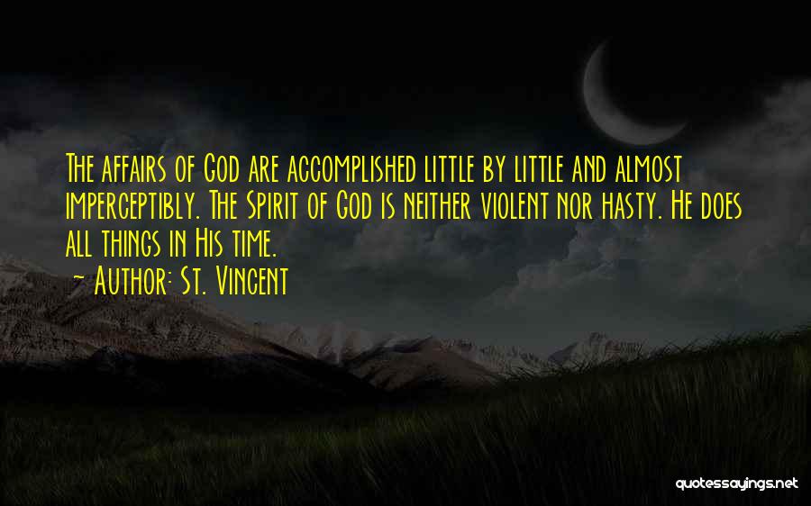 St. Vincent Quotes: The Affairs Of God Are Accomplished Little By Little And Almost Imperceptibly. The Spirit Of God Is Neither Violent Nor