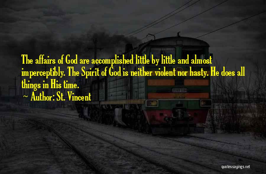 St. Vincent Quotes: The Affairs Of God Are Accomplished Little By Little And Almost Imperceptibly. The Spirit Of God Is Neither Violent Nor