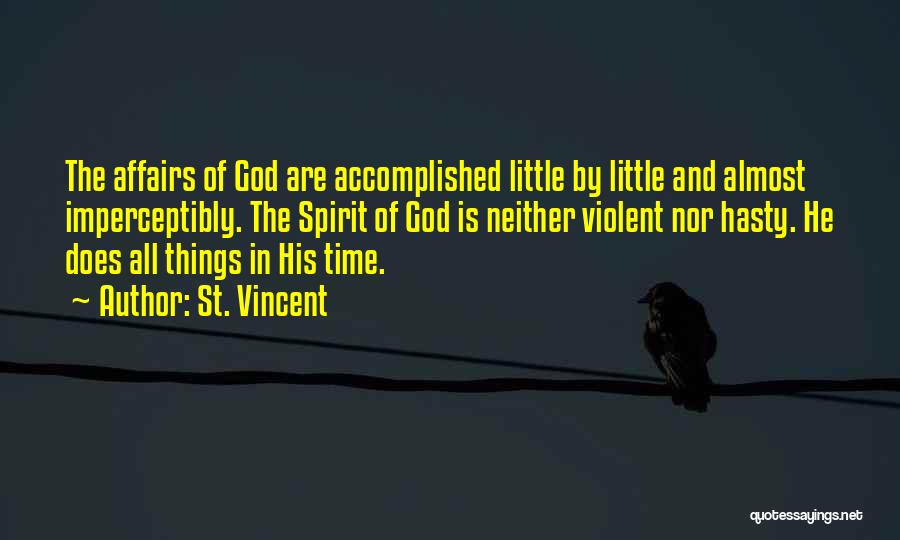 St. Vincent Quotes: The Affairs Of God Are Accomplished Little By Little And Almost Imperceptibly. The Spirit Of God Is Neither Violent Nor