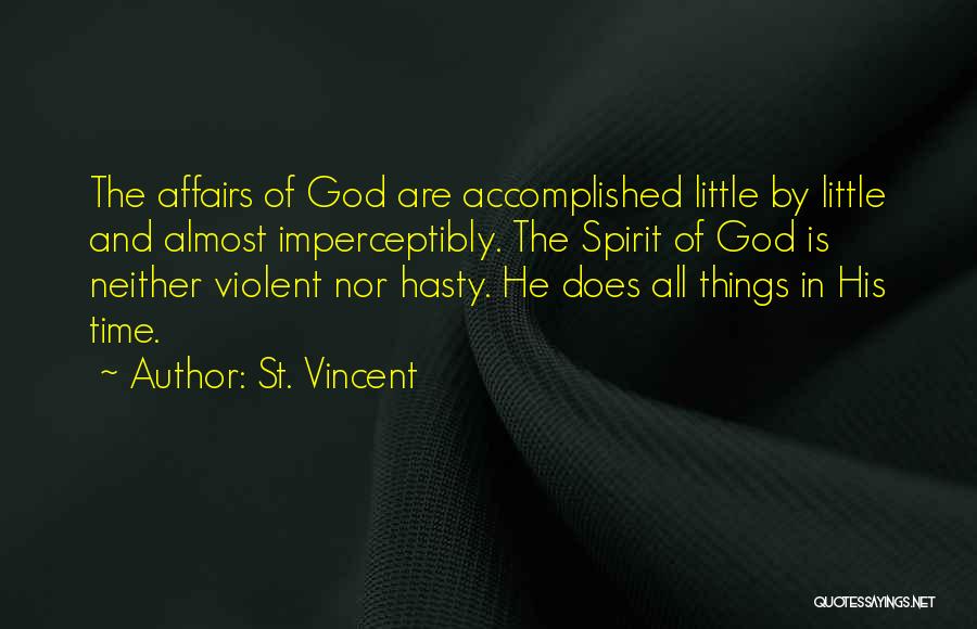 St. Vincent Quotes: The Affairs Of God Are Accomplished Little By Little And Almost Imperceptibly. The Spirit Of God Is Neither Violent Nor