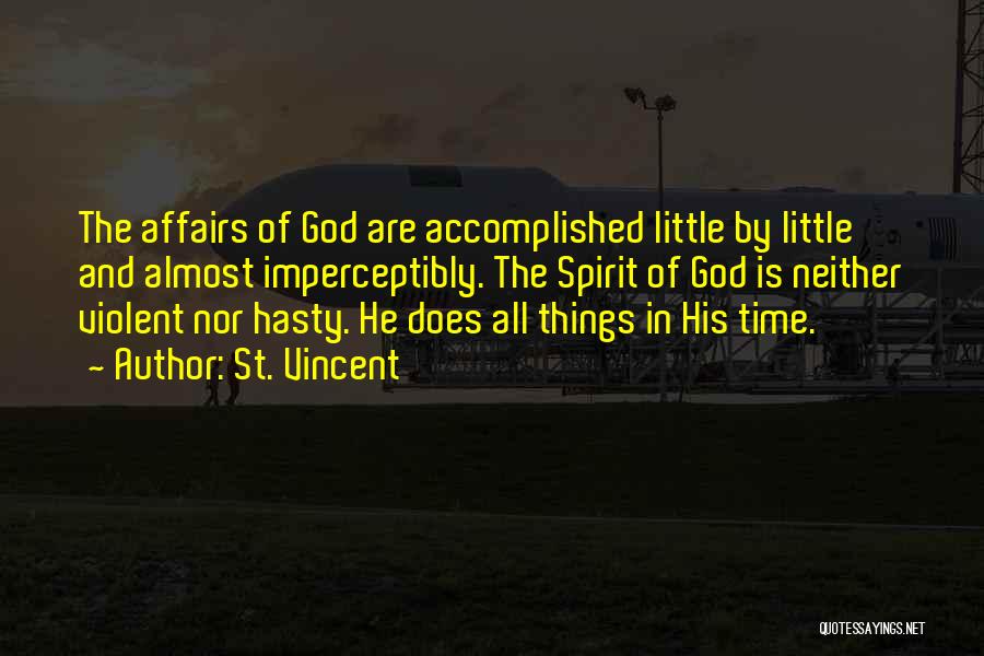 St. Vincent Quotes: The Affairs Of God Are Accomplished Little By Little And Almost Imperceptibly. The Spirit Of God Is Neither Violent Nor