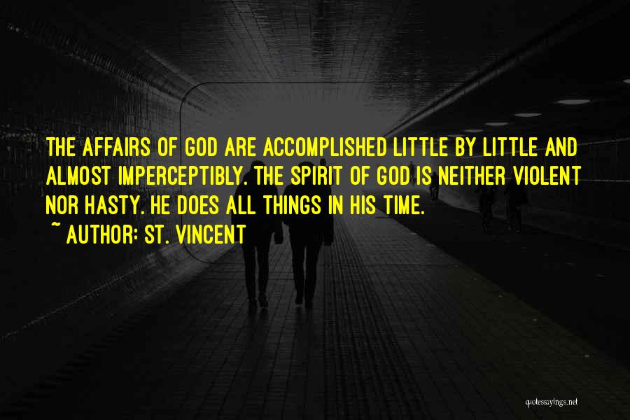 St. Vincent Quotes: The Affairs Of God Are Accomplished Little By Little And Almost Imperceptibly. The Spirit Of God Is Neither Violent Nor