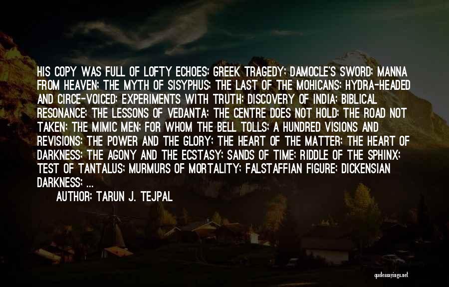 Tarun J. Tejpal Quotes: His Copy Was Full Of Lofty Echoes: Greek Tragedy; Damocle's Sword; Manna From Heaven; The Myth Of Sisyphus; The Last