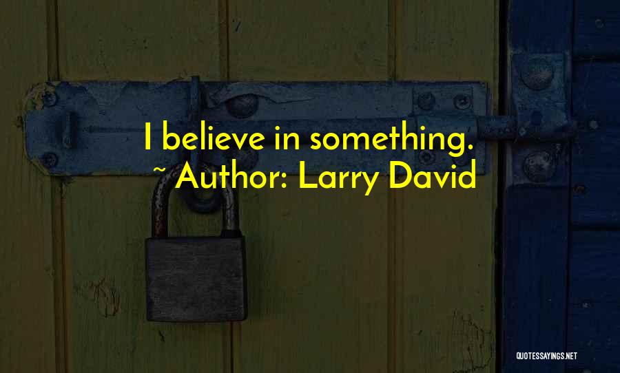 Larry David Quotes: I Believe In Something.