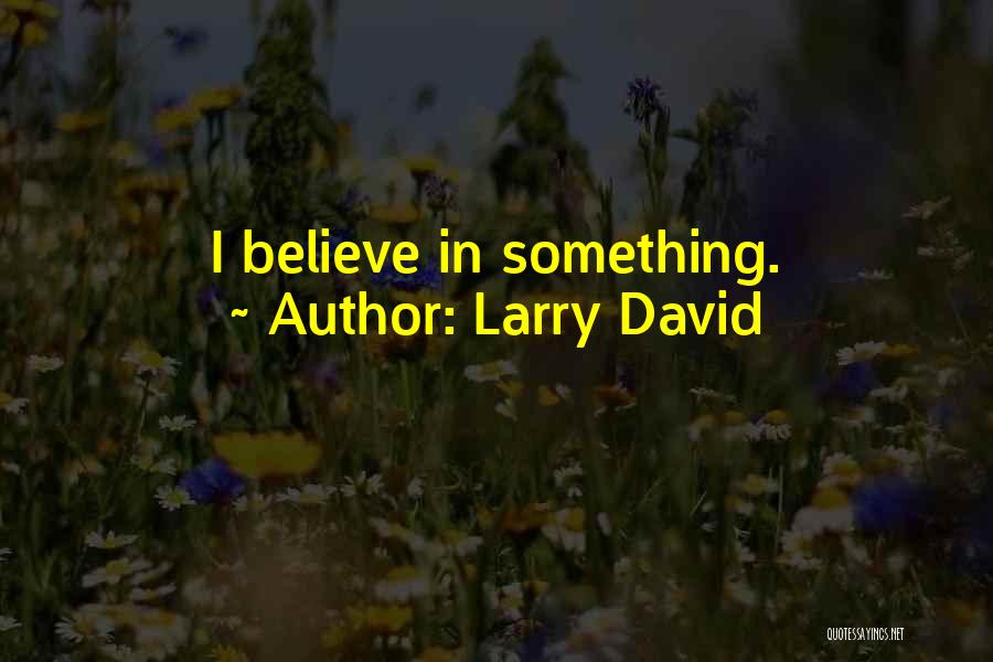Larry David Quotes: I Believe In Something.