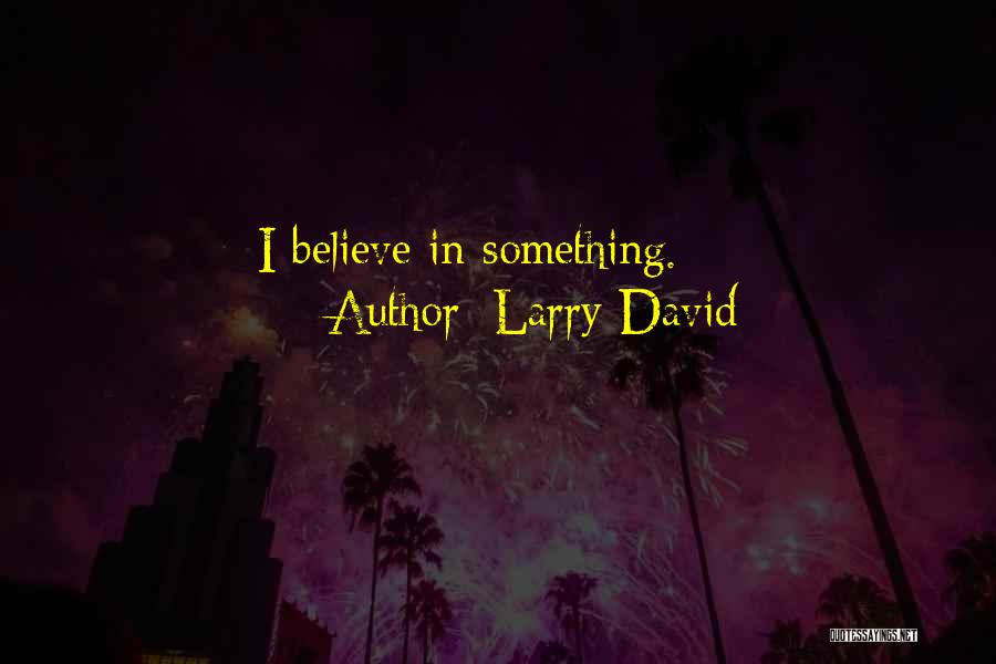 Larry David Quotes: I Believe In Something.