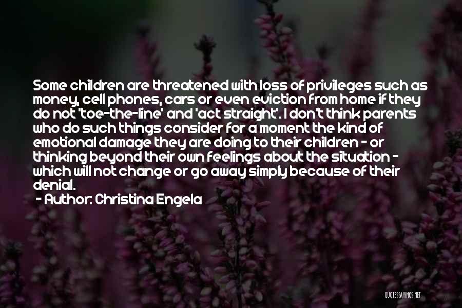 Christina Engela Quotes: Some Children Are Threatened With Loss Of Privileges Such As Money, Cell Phones, Cars Or Even Eviction From Home If