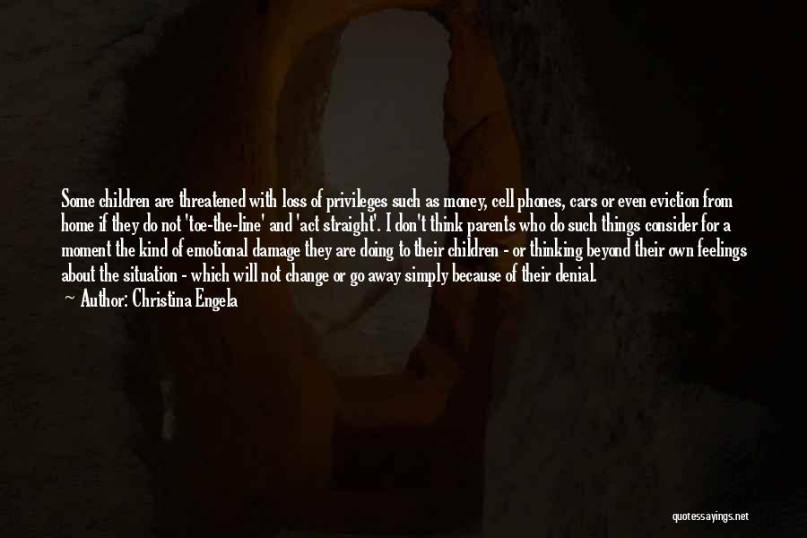 Christina Engela Quotes: Some Children Are Threatened With Loss Of Privileges Such As Money, Cell Phones, Cars Or Even Eviction From Home If