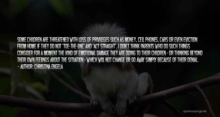 Christina Engela Quotes: Some Children Are Threatened With Loss Of Privileges Such As Money, Cell Phones, Cars Or Even Eviction From Home If