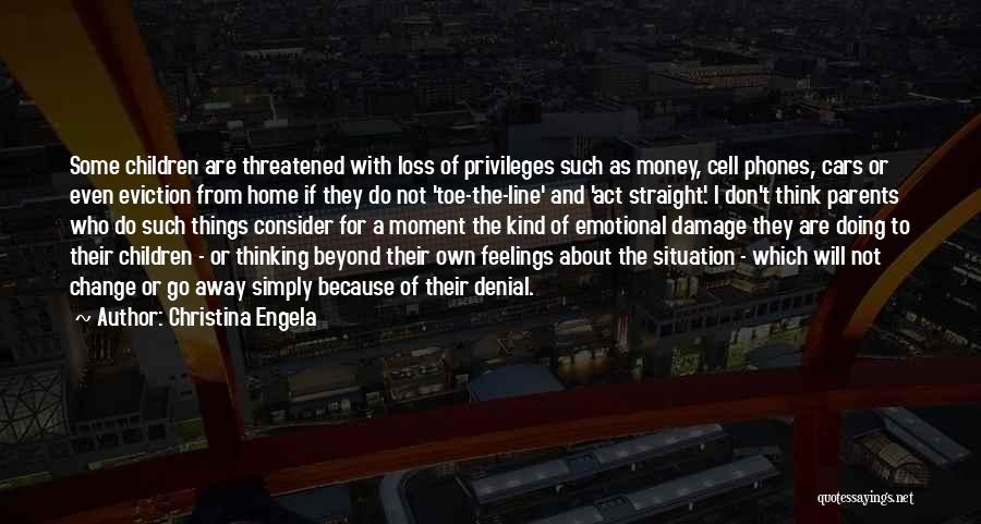 Christina Engela Quotes: Some Children Are Threatened With Loss Of Privileges Such As Money, Cell Phones, Cars Or Even Eviction From Home If