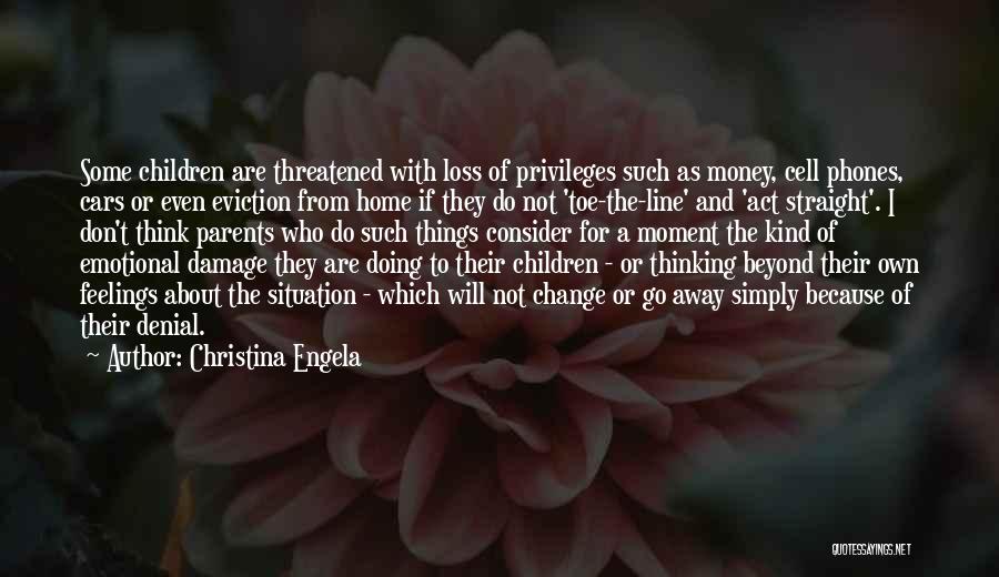 Christina Engela Quotes: Some Children Are Threatened With Loss Of Privileges Such As Money, Cell Phones, Cars Or Even Eviction From Home If