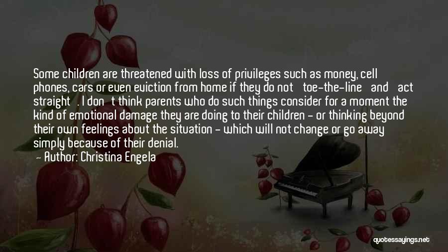 Christina Engela Quotes: Some Children Are Threatened With Loss Of Privileges Such As Money, Cell Phones, Cars Or Even Eviction From Home If