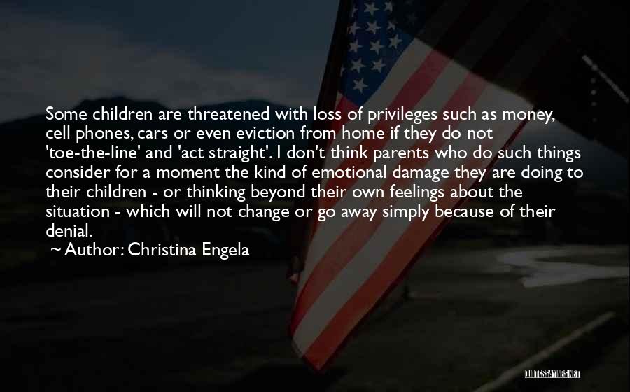 Christina Engela Quotes: Some Children Are Threatened With Loss Of Privileges Such As Money, Cell Phones, Cars Or Even Eviction From Home If