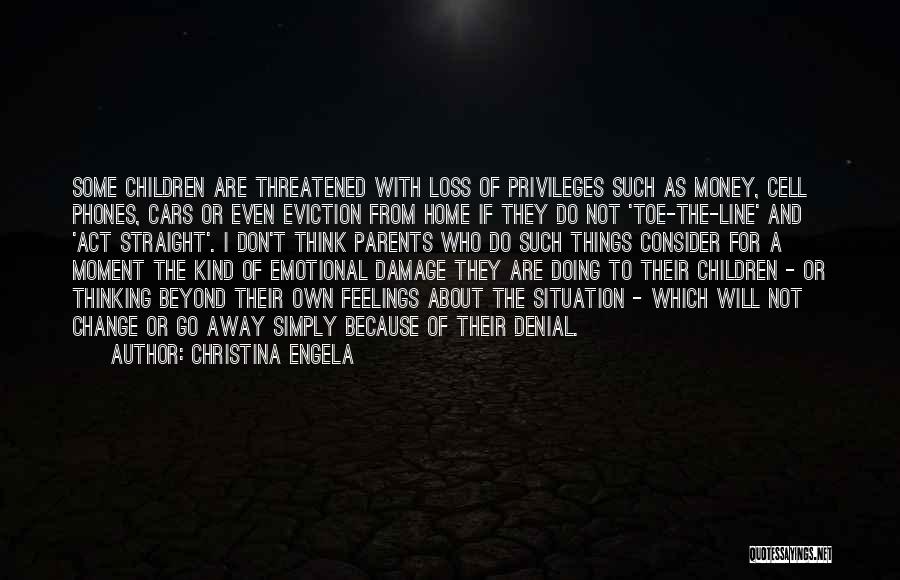 Christina Engela Quotes: Some Children Are Threatened With Loss Of Privileges Such As Money, Cell Phones, Cars Or Even Eviction From Home If