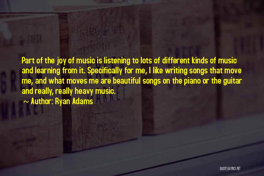 Ryan Adams Quotes: Part Of The Joy Of Music Is Listening To Lots Of Different Kinds Of Music And Learning From It. Specifically