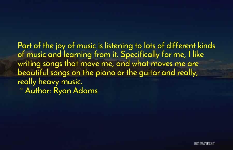 Ryan Adams Quotes: Part Of The Joy Of Music Is Listening To Lots Of Different Kinds Of Music And Learning From It. Specifically