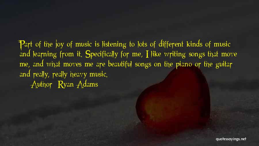 Ryan Adams Quotes: Part Of The Joy Of Music Is Listening To Lots Of Different Kinds Of Music And Learning From It. Specifically