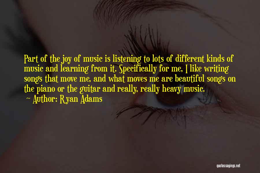 Ryan Adams Quotes: Part Of The Joy Of Music Is Listening To Lots Of Different Kinds Of Music And Learning From It. Specifically