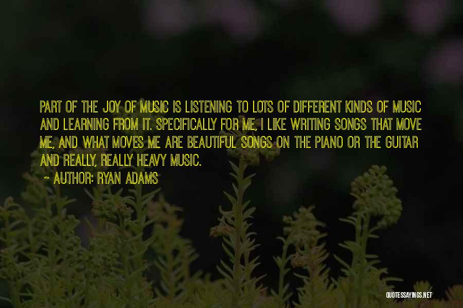 Ryan Adams Quotes: Part Of The Joy Of Music Is Listening To Lots Of Different Kinds Of Music And Learning From It. Specifically