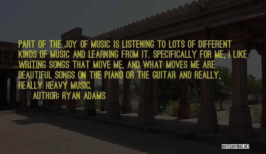 Ryan Adams Quotes: Part Of The Joy Of Music Is Listening To Lots Of Different Kinds Of Music And Learning From It. Specifically