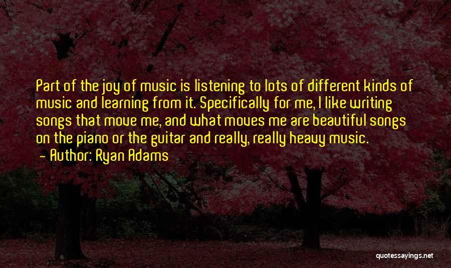 Ryan Adams Quotes: Part Of The Joy Of Music Is Listening To Lots Of Different Kinds Of Music And Learning From It. Specifically