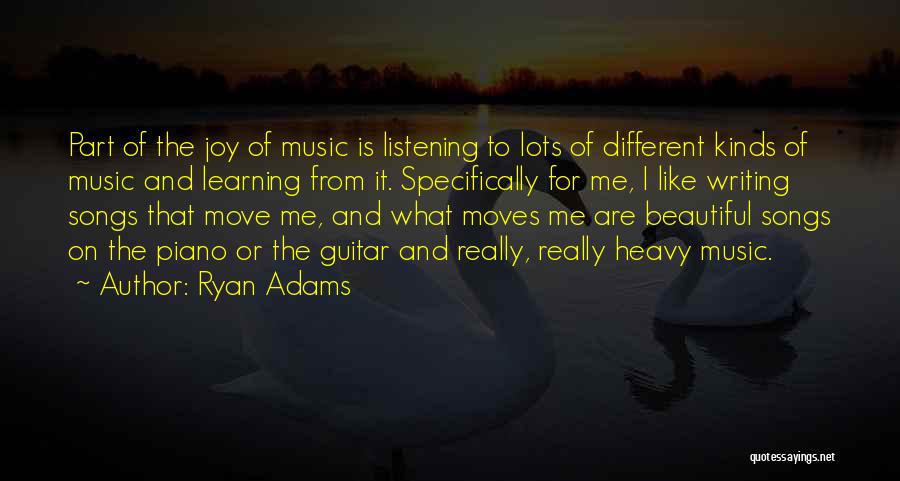 Ryan Adams Quotes: Part Of The Joy Of Music Is Listening To Lots Of Different Kinds Of Music And Learning From It. Specifically