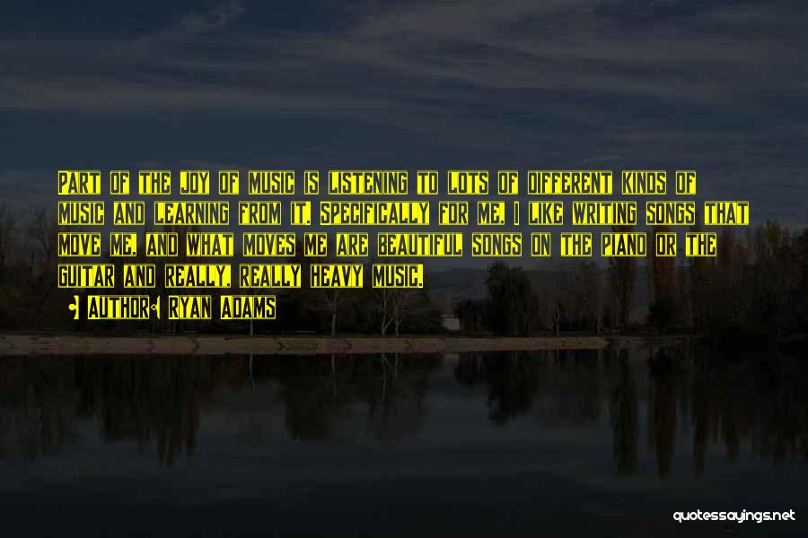 Ryan Adams Quotes: Part Of The Joy Of Music Is Listening To Lots Of Different Kinds Of Music And Learning From It. Specifically