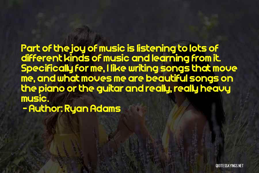 Ryan Adams Quotes: Part Of The Joy Of Music Is Listening To Lots Of Different Kinds Of Music And Learning From It. Specifically