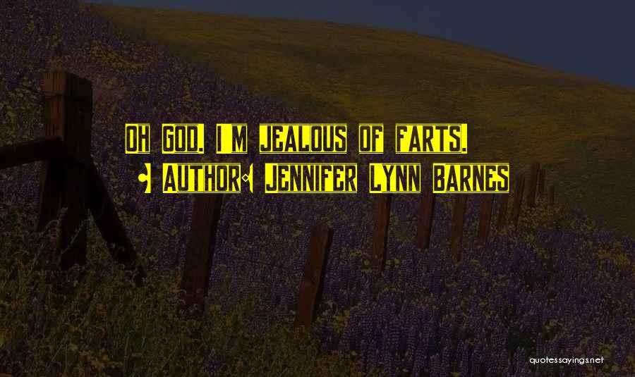 Jennifer Lynn Barnes Quotes: Oh God. I'm Jealous Of Farts.