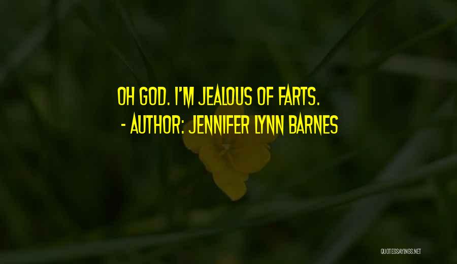 Jennifer Lynn Barnes Quotes: Oh God. I'm Jealous Of Farts.