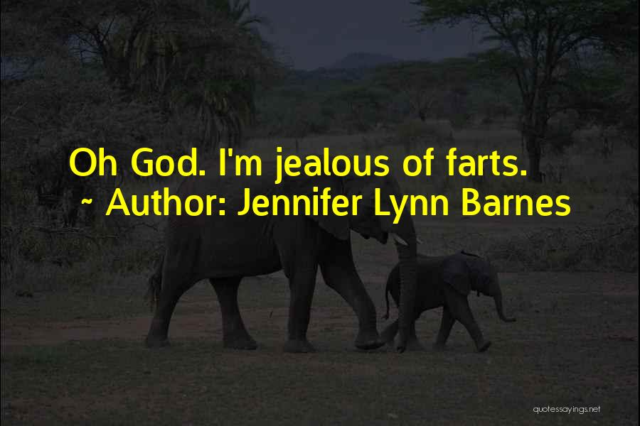 Jennifer Lynn Barnes Quotes: Oh God. I'm Jealous Of Farts.