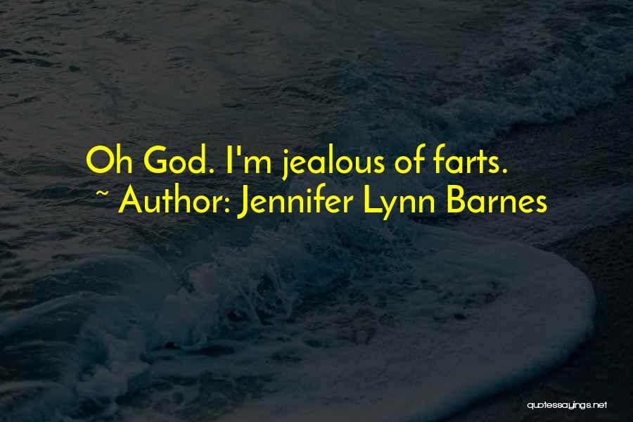 Jennifer Lynn Barnes Quotes: Oh God. I'm Jealous Of Farts.