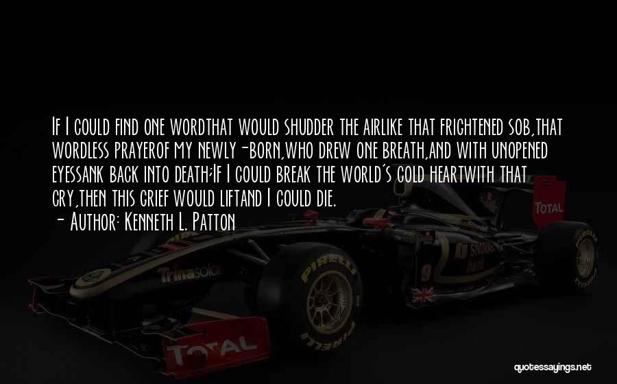 Kenneth L. Patton Quotes: If I Could Find One Wordthat Would Shudder The Airlike That Frightened Sob,that Wordless Prayerof My Newly-born,who Drew One Breath,and