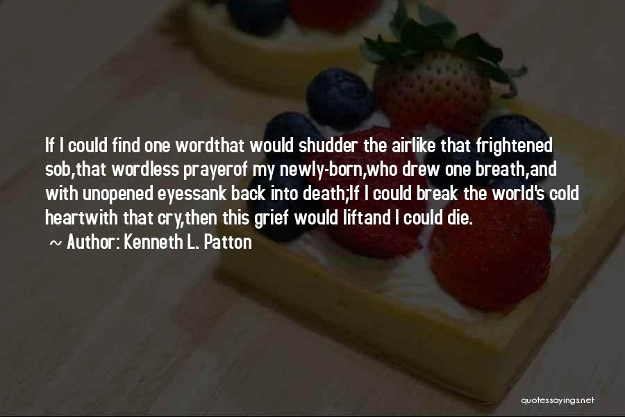 Kenneth L. Patton Quotes: If I Could Find One Wordthat Would Shudder The Airlike That Frightened Sob,that Wordless Prayerof My Newly-born,who Drew One Breath,and