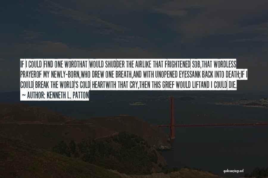 Kenneth L. Patton Quotes: If I Could Find One Wordthat Would Shudder The Airlike That Frightened Sob,that Wordless Prayerof My Newly-born,who Drew One Breath,and